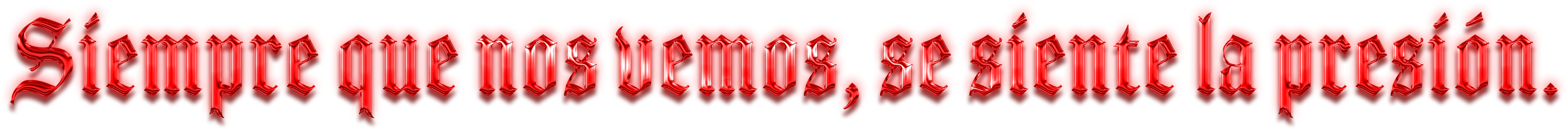 Siempre que nos vemos se siente la presión